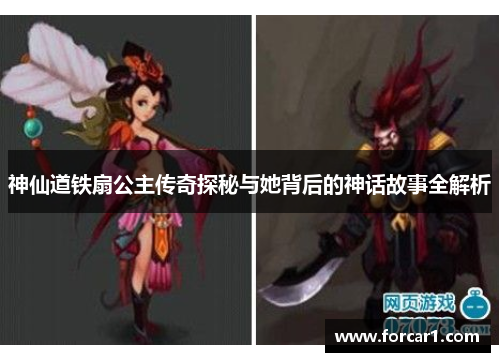 神仙道铁扇公主传奇探秘与她背后的神话故事全解析